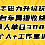 （9368期）快手磁力升级玩法，自布局撸收益，单人单日300+，个人工作室均可操作-梦帆创业网