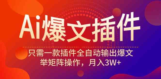 （9725期）Ai爆文插件，只需一款插件全自动输出爆文，举矩阵操作，月入3W+-梦帆创业网