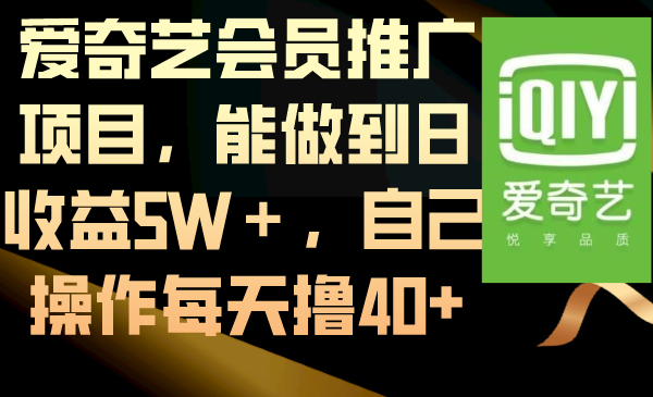 爱奇艺会员推广项目，能做到日收益5W＋，自己操作每天撸40+-梦帆创业网