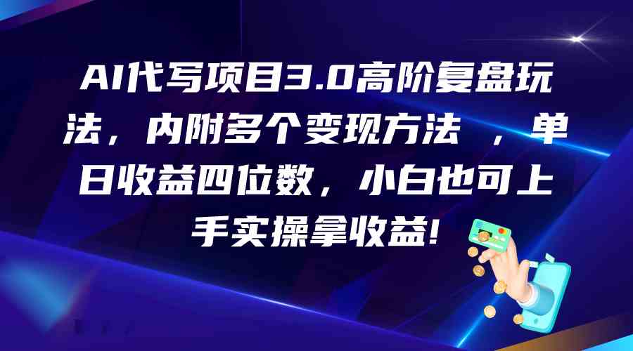 AI代写项目3.0高阶复盘玩法，单日收益四位数，小白也可上手实…-梦帆创业网