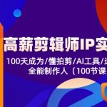 高薪剪辑师IP实操班【第2期】100天成为懂拍剪/AI工具/运营编导/全能制作人-梦帆创业网