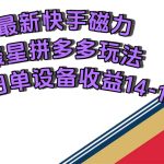 最新快手磁力聚星撸拼多多玩法，单设备单日收益14—17元-梦帆创业网