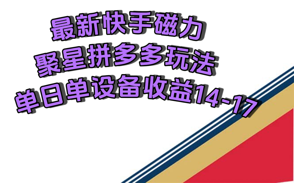 最新快手磁力聚星撸拼多多玩法，单设备单日收益14—17元-梦帆创业网