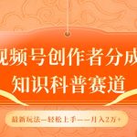 视频号创作者分成，知识科普赛道，最新玩法，利用AI软件，轻松月入2万-梦帆创业网