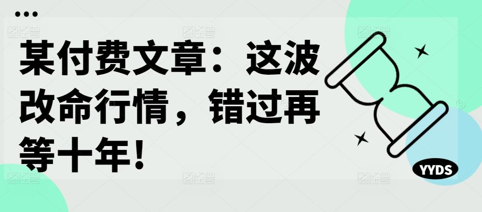 某付费文章：这波改命行情，错过再等十年!-梦帆创业网