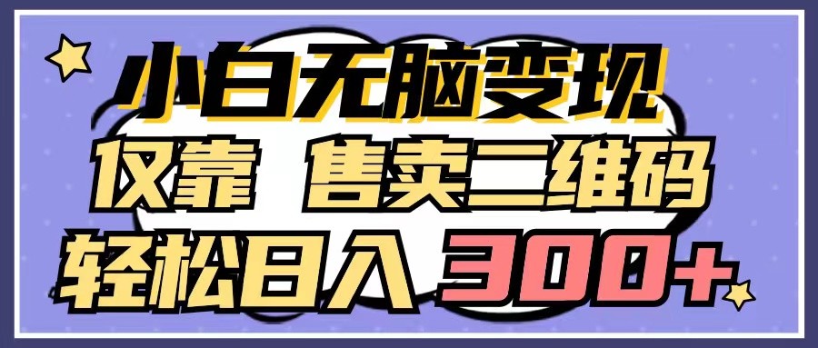 小白无脑变现，仅靠售卖二维码，轻松日入300+-梦帆创业网
