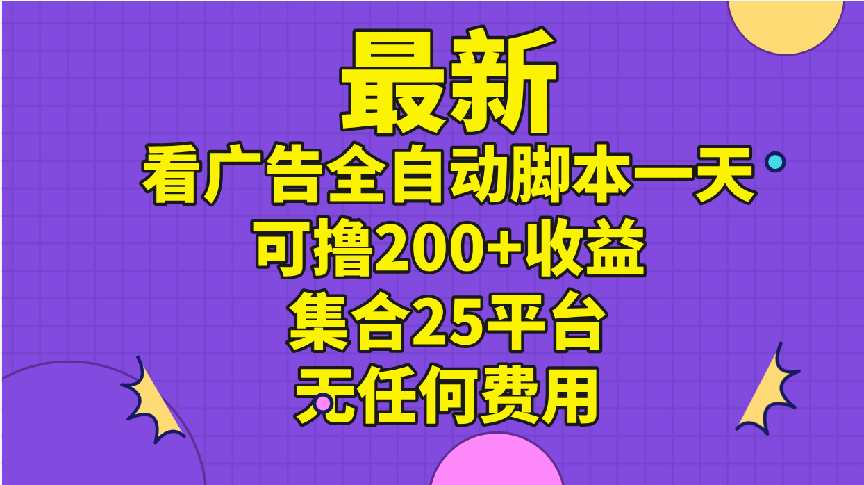 最新看广告全自动脚本一天可撸200+收益 。集合25平台 ，无任何费用-梦帆创业网