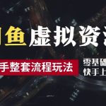 2024最新闲鱼虚拟资源玩法，养号到出单整套流程，多管道收益，每天2小时月收入过万【揭秘】-梦帆创业网