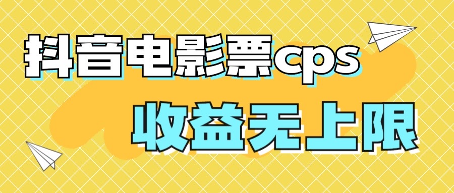 风口项目，抖音电影票cps，月入过万的机会来啦-梦帆创业网