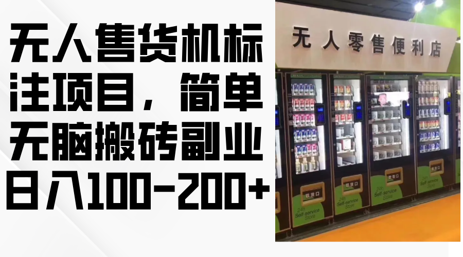 （12947期）无人售货机标注项目，简单无脑搬砖副业，日入100-200+-梦帆创业网