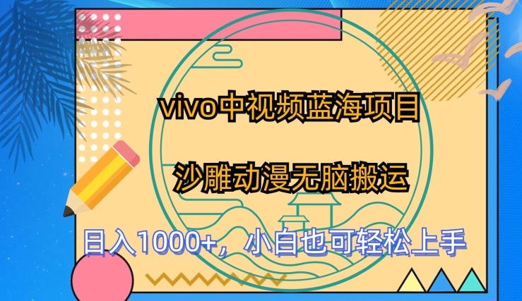 vivo中视频蓝海项目，沙雕动漫无脑搬运，小白也可轻松上手-梦帆创业网