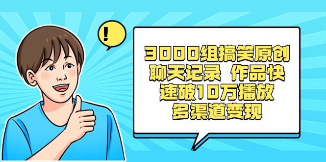 3000组搞笑原创聊天记录 作品快速破10万播放 多渠道变现-梦帆创业网
