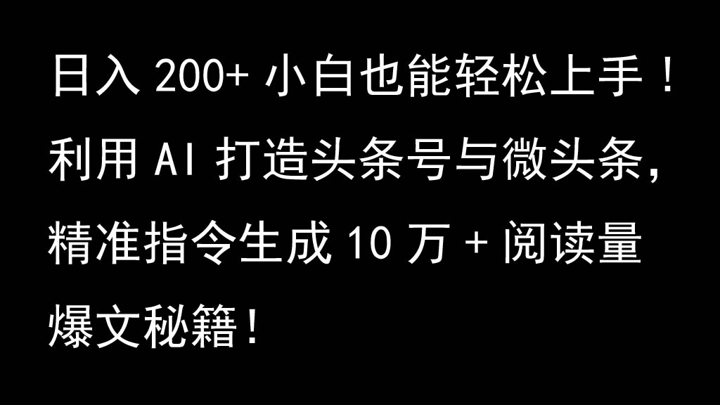 利用AI打造头条号与微头条，精准指令生成10万+阅读量爆文秘籍！日入200+小白也能轻…-梦帆创业网