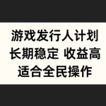 游戏发行人计划，长期稳定，适合全民操作【揭秘】-梦帆创业网