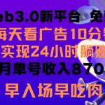 （9998期）每天看6个广告，24小时无限翻倍躺赚，web3.0新平台！！免费玩！！早布局…-梦帆创业网