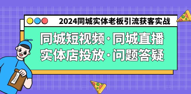 2024同城实体老板引流获客实操同城短视频·同城直播·实体店投放·问题答疑-梦帆创业网