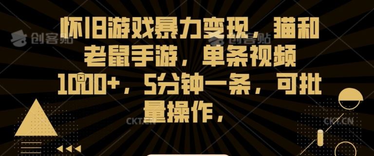 怀旧游戏暴力变现，猫和老鼠手游，单条视频1000+，5分钟一条，可批量操作【揭秘】-梦帆创业网