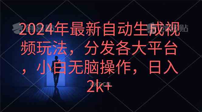 （10094期）2024年最新自动生成视频玩法，分发各大平台，小白无脑操作，日入2k+-梦帆创业网