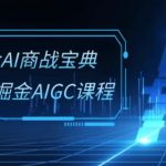 掘金AI商战宝典-系统班:2024掘金AIGC课程(30节视频课)-梦帆创业网