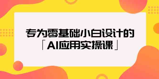 专为零基础小白设计的「AI应用实操课」-梦帆创业网
