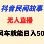抖音民间故事无人挂机靠小风车一天500+小白也能操作-梦帆创业网