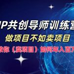 IP共创导师训练营，做项目不如卖项目，教你(卖项目)如何实现年入百万-梦帆创业网