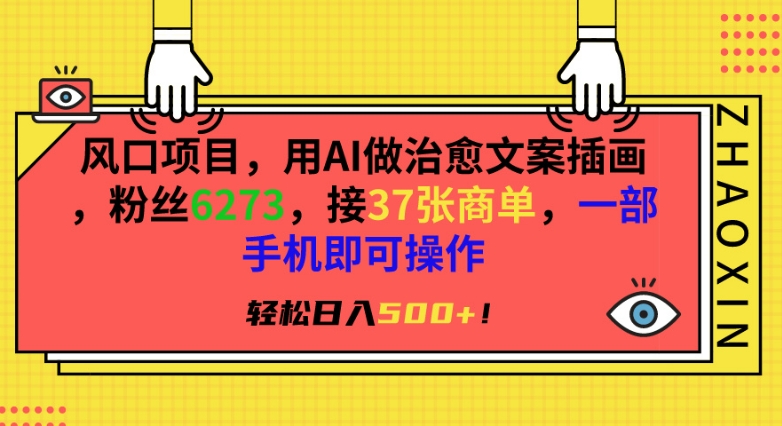 风口项目，用AI做治愈文案插画，粉丝6273，接37张商单，一部手机即可操作，轻松日入500+-梦帆创业网