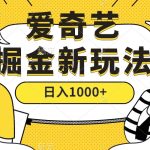 爱奇艺掘金，遥遥领先的搬砖玩法 ,日入1000+（教程+450G素材）-梦帆创业网