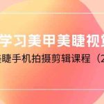（10113期）0基础学习美甲美睫视觉营销，美甲美睫手机拍摄剪辑课程（20节课）-梦帆创业网