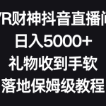 VR财神抖音直播间,日入5000+,礼物收到手软,落地保姆级教程-梦帆创业网