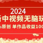 2024最新中视频无脑玩法，作品制作简单，100%原创，单作品收益1000＋-梦帆创业网