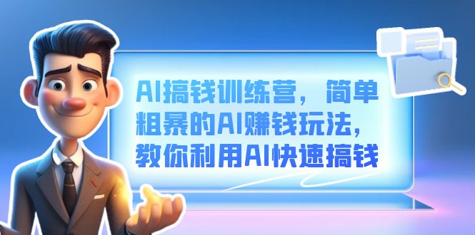 AI搞钱训练营，简单粗暴的AI赚钱玩法，教你利用AI快速搞钱-梦帆创业网