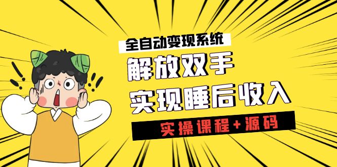 《全自动变现系统》解放双手，实现睡后收入（实操课程+源码）-梦帆创业网