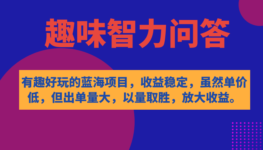 有趣好玩的蓝海项目，趣味智力问答，收益稳定，虽然客单价低，但出单量大-梦帆创业网