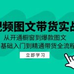 短视频图文带货实战课：从开通橱窗到爆款图文，零基础入门到精通带货-梦帆创业网