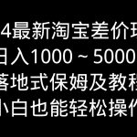 2024最新淘宝差价玩法，日入1000～5000+落地式保姆及教程 小白也能轻松操作-梦帆创业网