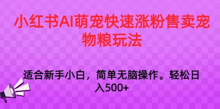小红书AI萌宠快速涨粉售卖宠物粮玩法，日入1000+【揭秘】-梦帆创业网