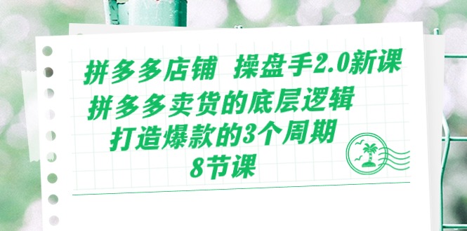 （10859期）拼多多店铺 操盘手2.0新课，拼多多卖货的底层逻辑，打造爆款的3个周期-8节-梦帆创业网