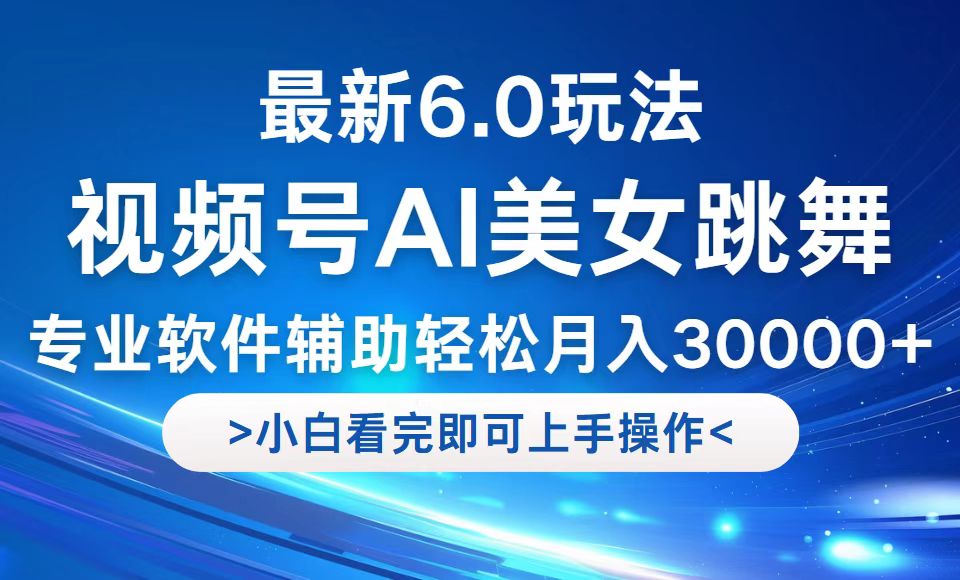 视频号最新6.0玩法，当天起号小白也能轻松月入30000+-梦帆创业网
