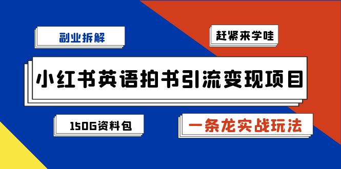 副业拆解：小红书英语拍书引流变现项目【一条龙实战玩法+150G资料包】-梦帆创业网