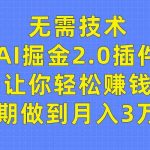 （9535期）无需技术，AI掘金2.0插件让你轻松赚钱，短期做到月入3万！-梦帆创业网