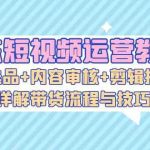 京东短视频运营教程:AI选品+内容审核+剪辑技巧,详解带货流程与技巧-梦帆创业网