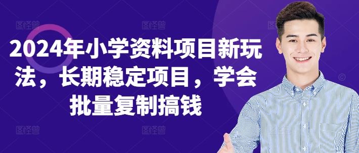 2024年小学资料项目新玩法，长期稳定项目，学会批量复制搞钱-梦帆创业网
