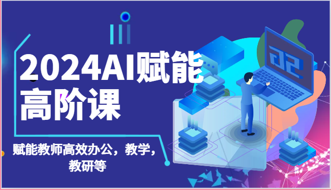 2024AI赋能高阶课：AI赋能教师高效办公，教学，教研等（87节）-梦帆创业网