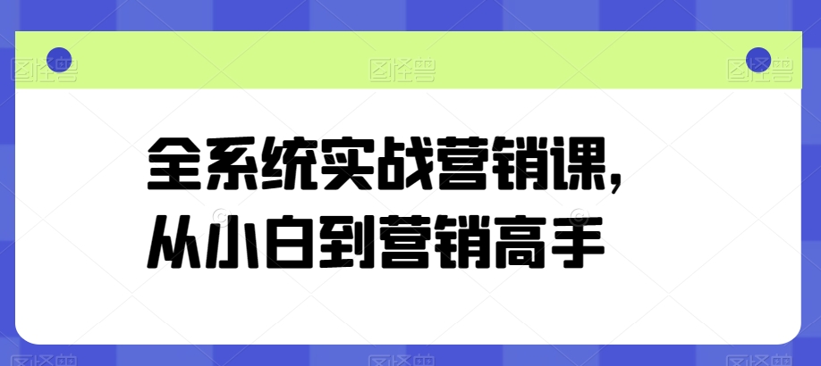 全系统实战营销课，从小白到营销高手-梦帆创业网