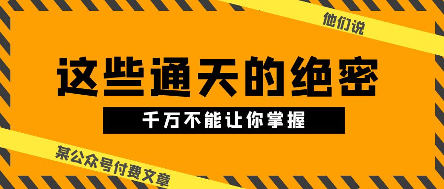 某公众号付费文章《他们说 “ 这些通天的绝密，千万不能让你掌握! ”》-梦帆创业网