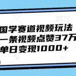 国学赛道视频玩法，一条视频点赞37万，单日变现1000+-梦帆创业网