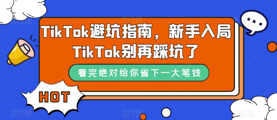 TikTok·避坑指南，新手入局Tk别再踩坑了（10节课）-梦帆创业网