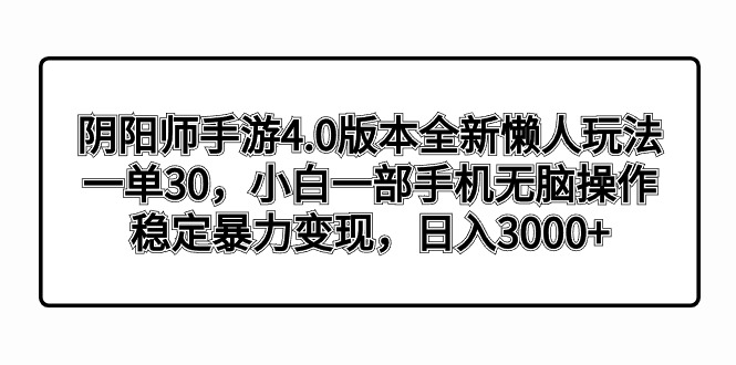 阴阳师手游4.0版本全新懒人玩法，一单30，小白一部手机无脑操作，稳定暴…-梦帆创业网