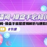 直播间·操盘手必修课：直播间·操盘手底层逻辑解析与爆款打造（8节课）-梦帆创业网